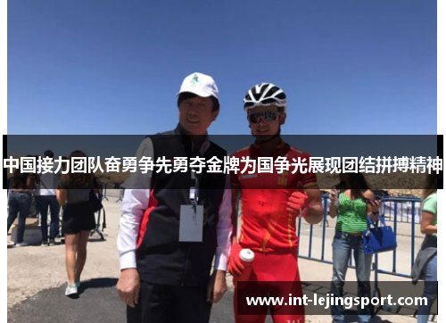 中国接力团队奋勇争先勇夺金牌为国争光展现团结拼搏精神 中国接力团队奋勇争先勇夺金牌为国争光展现团结拼搏精神