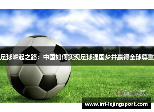 足球崛起之路:中国如何实现足球强国梦并赢得全球尊重 足球崛起之路:中国如何实现足球强国梦并赢得全球尊重
