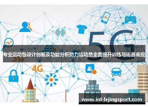 专业运动包设计创新及功能分析助力运动员全面提升训练与比赛表现